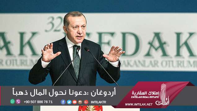 أردوغان : دعونا نحول المال ذهباً أردوغان : دعونا نحول المال ذهباً