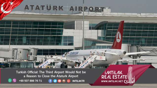 Third Airport will not close Ataturk Airport|imtilak.net Real Estate Turkish Official: The Third Airport Would Not be a Reason to Close the Ataturk Airport