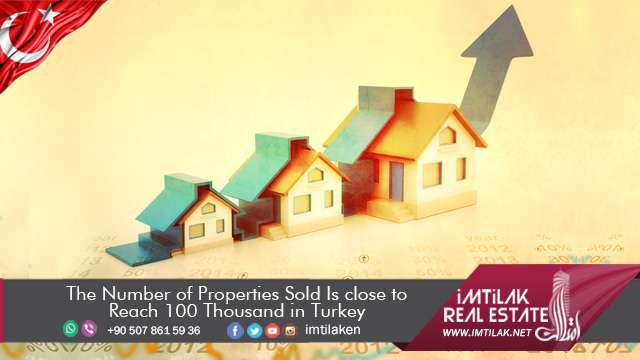 The Number of Properties Sold Is close to Reach 100 Thousand in Turkey The Number of Properties Sold Is close to Reach 100 Thousand in Turkey