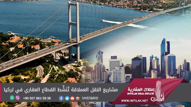 مشاريع النقل العملاقة تُنَشِّط القطاع العقاري في تركيا مشاريع النقل العملاقة تُنَشِّط القطاع العقاري في تركيا