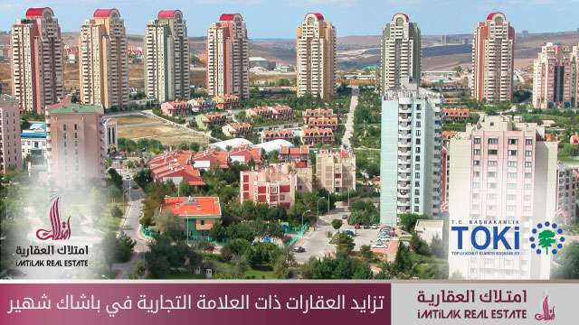 تزايد العقارات ذات العلامات التجارية في باشاك شهير تزايد العقارات ذات العلامات التجارية في باشاك شهير في إسطنبول
