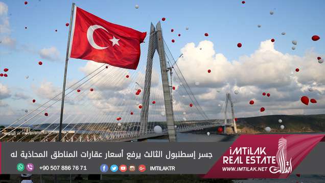 جسر إسطنبول الثالث يرفع أسعار عقارات المناطق المحاذية له جسر إسطنبول الثالث يرفع أسعار عقارات المناطق المحاذية له