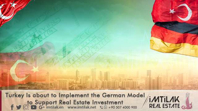 Turkey Is about to Implement the German Model to Support Real Estate Investment Turkey Is about to Implement the German Model to Support Real Estate Investment