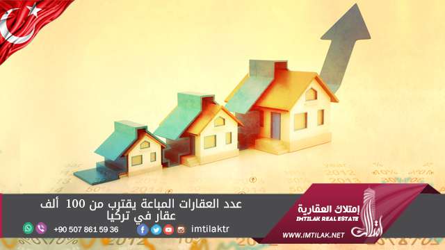 عدد العقارات المباعة يقترب من 100 ألف عقار في تركيا عدد العقارات المباعة يقترب من 100 ألف عقار في تركيا