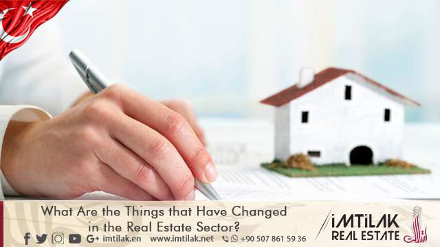 What Are the Things that Have Changed in the Real Estate Sector in Turkey? What Are the Things that Have Changed in the Real Estate Sector in Turkey?